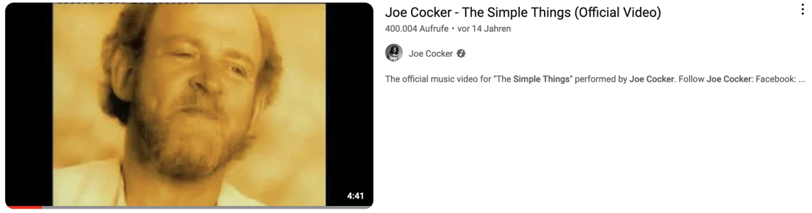 "The Simple Things" Official Song Video von Joe Cocker bei uTube. Mit dem Klck aufs Bild stimmst du deren Nutzungsbedingungen zu und kannst das Song-Video direkt ansehen.